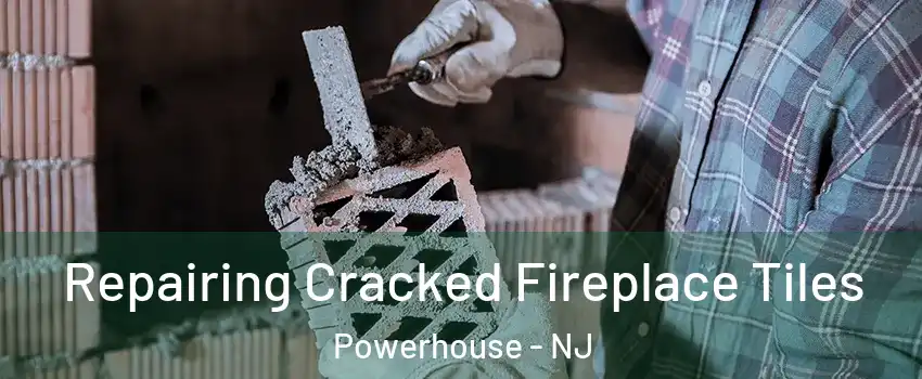 Repairing Cracked Fireplace Tiles Powerhouse - NJ