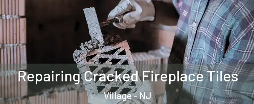 Repairing Cracked Fireplace Tiles Village - NJ