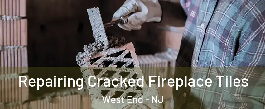 Repairing Cracked Fireplace Tiles West End - NJ