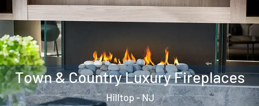 Town & Country Luxury Fireplaces Hilltop - NJ