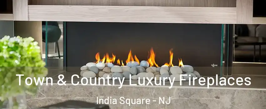 Town & Country Luxury Fireplaces India Square - NJ