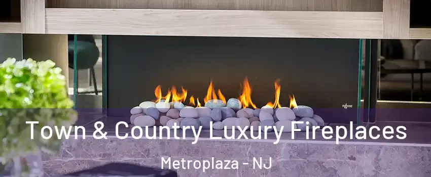 Town & Country Luxury Fireplaces Metroplaza - NJ