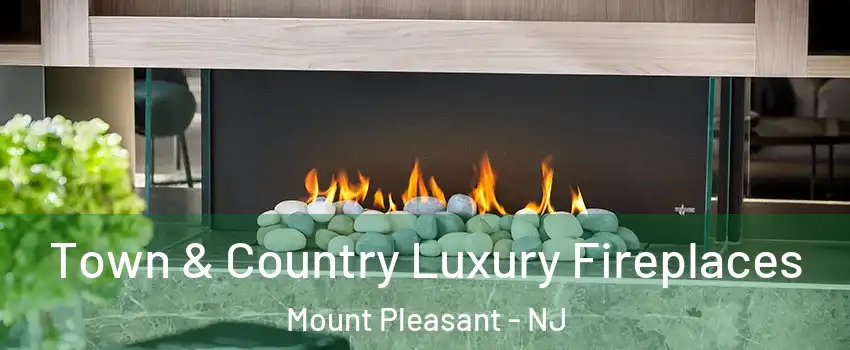 Town & Country Luxury Fireplaces Mount Pleasant - NJ