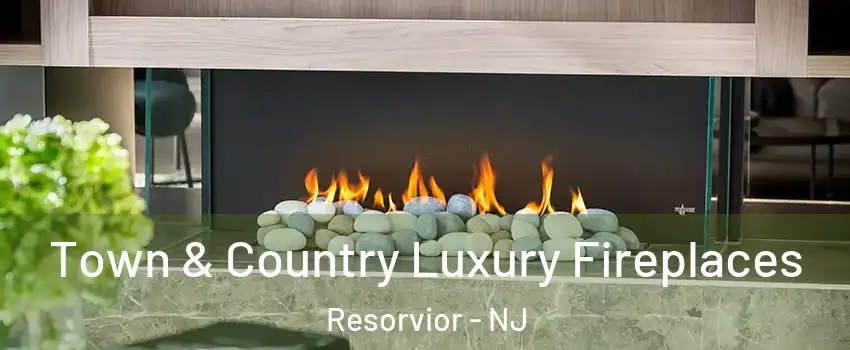 Town & Country Luxury Fireplaces Resorvior - NJ