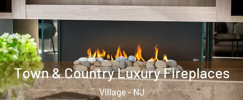 Town & Country Luxury Fireplaces Village - NJ
