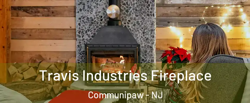 Travis Industries Fireplace Communipaw - NJ