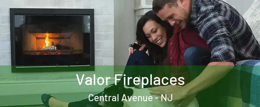 Valor Fireplaces Central Avenue - NJ