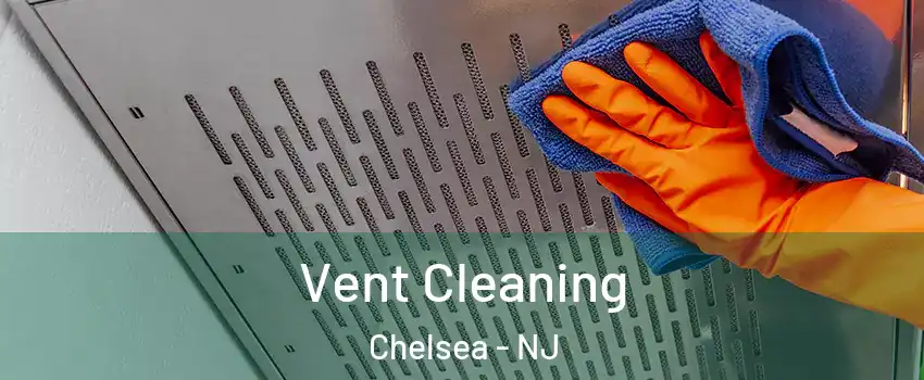 Vent Cleaning Chelsea - NJ