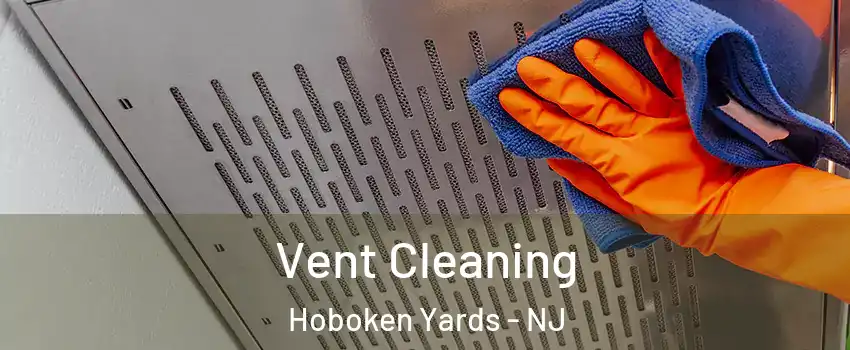 Vent Cleaning Hoboken Yards - NJ