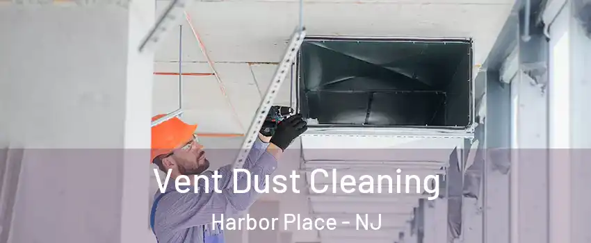 Vent Dust Cleaning Harbor Place - NJ