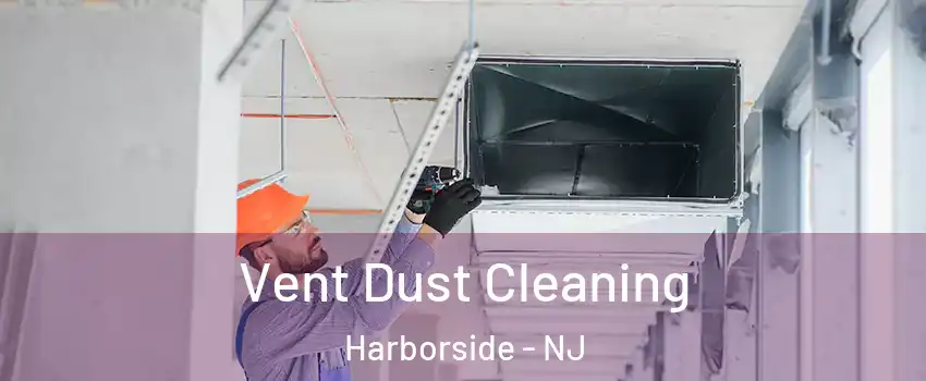 Vent Dust Cleaning Harborside - NJ