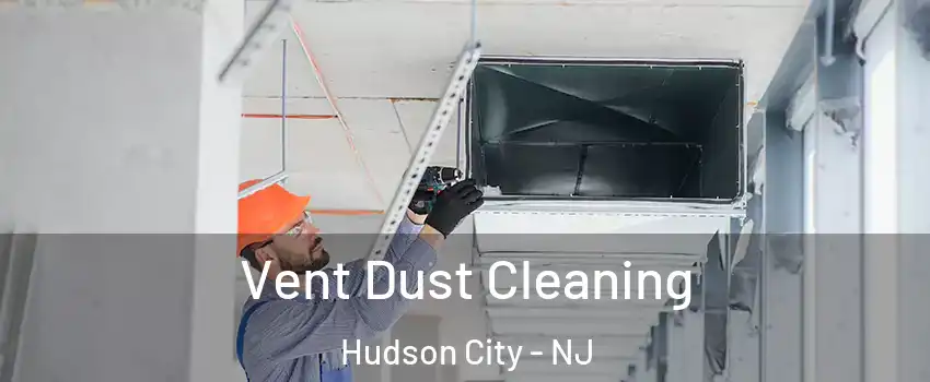 Vent Dust Cleaning Hudson City - NJ