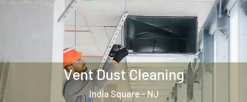 Vent Dust Cleaning India Square - NJ