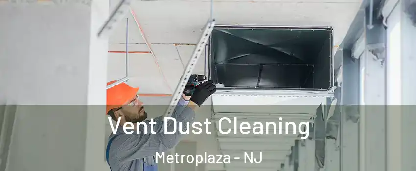 Vent Dust Cleaning Metroplaza - NJ