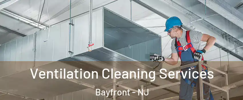 Ventilation Cleaning Services Bayfront - NJ