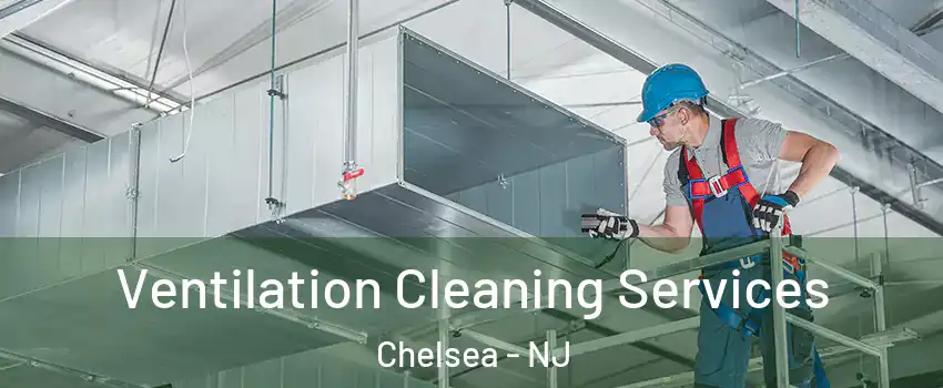 Ventilation Cleaning Services Chelsea - NJ
