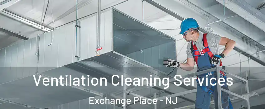 Ventilation Cleaning Services Exchange Place - NJ