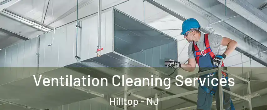Ventilation Cleaning Services Hilltop - NJ