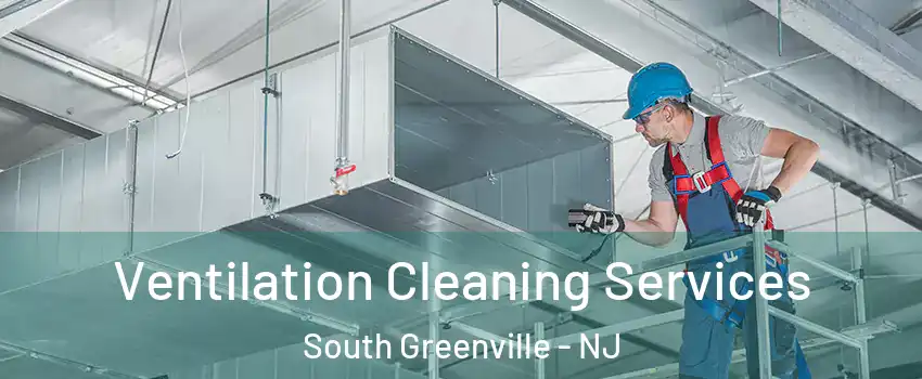 Ventilation Cleaning Services South Greenville - NJ