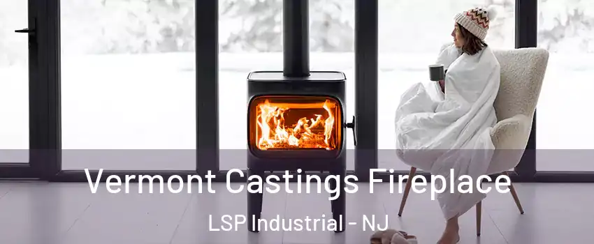 Vermont Castings Fireplace LSP Industrial - NJ