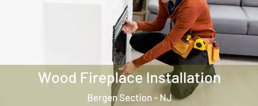 Wood Fireplace Installation Bergen Section - NJ