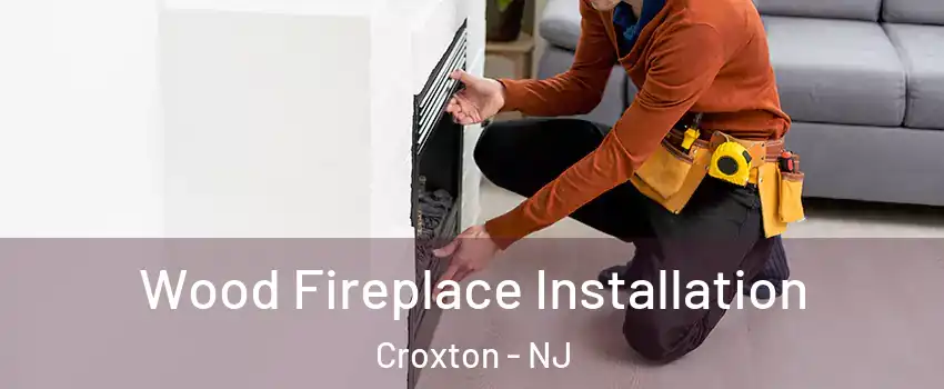 Wood Fireplace Installation Croxton - NJ