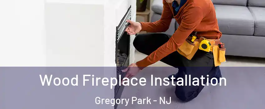 Wood Fireplace Installation Gregory Park - NJ