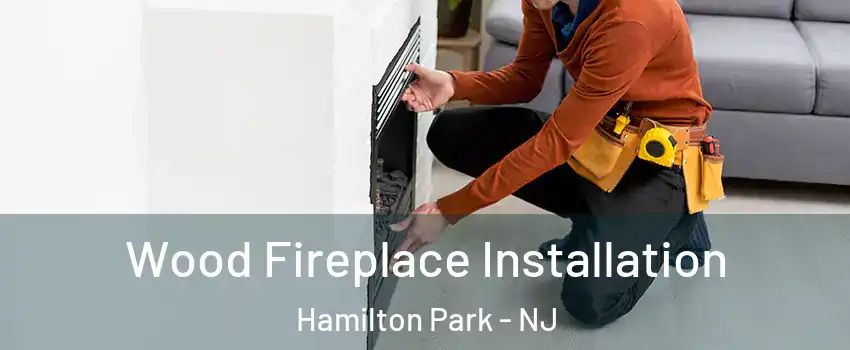 Wood Fireplace Installation Hamilton Park - NJ