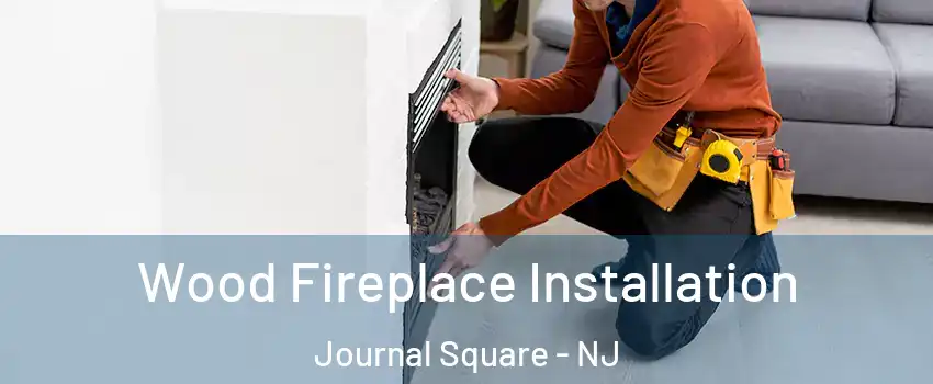 Wood Fireplace Installation Journal Square - NJ