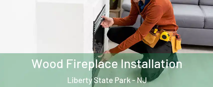Wood Fireplace Installation Liberty State Park - NJ