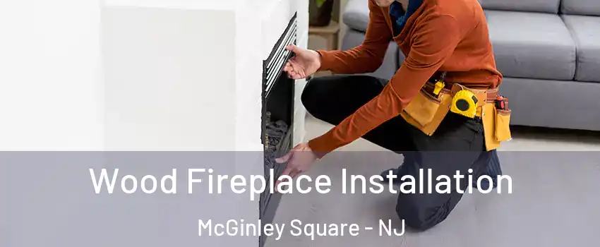 Wood Fireplace Installation McGinley Square - NJ