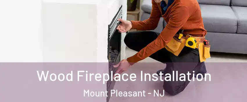 Wood Fireplace Installation Mount Pleasant - NJ