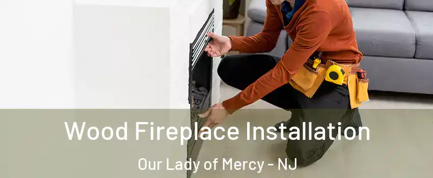 Wood Fireplace Installation Our Lady of Mercy - NJ