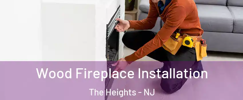 Wood Fireplace Installation The Heights - NJ