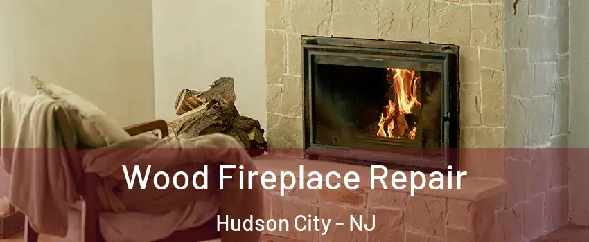 Wood Fireplace Repair Hudson City - NJ