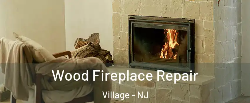 Wood Fireplace Repair Village - NJ