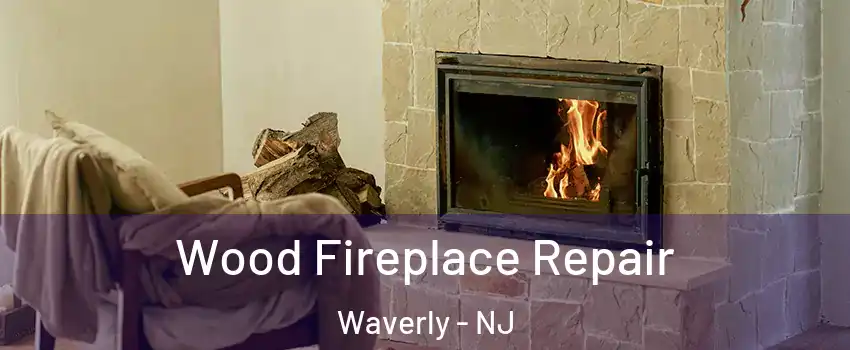 Wood Fireplace Repair Waverly - NJ