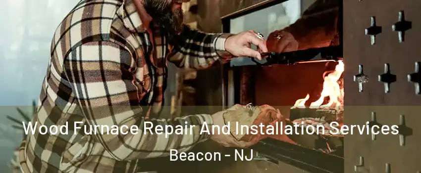 Wood Furnace Repair And Installation Services Beacon - NJ