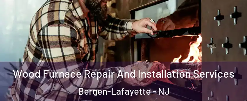 Wood Furnace Repair And Installation Services Bergen-Lafayette - NJ