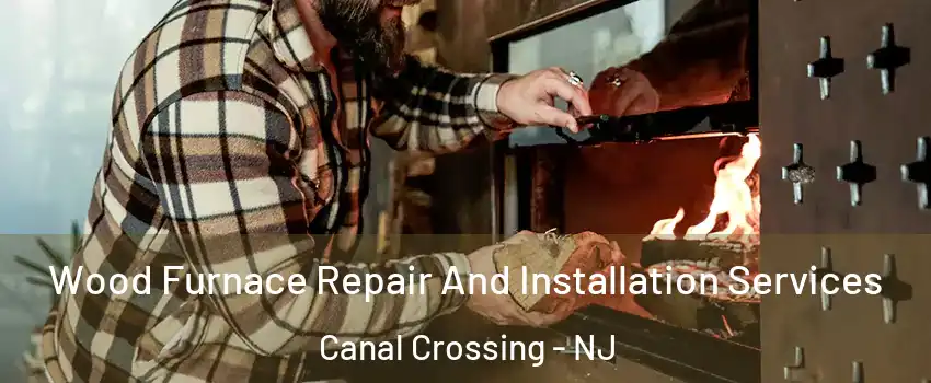 Wood Furnace Repair And Installation Services Canal Crossing - NJ