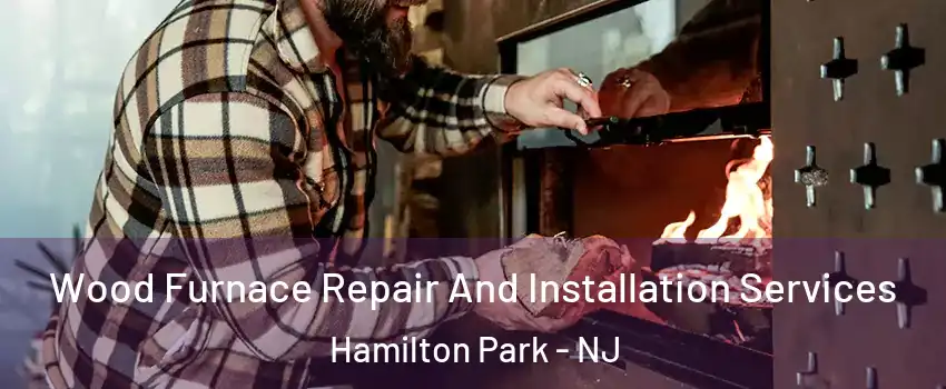Wood Furnace Repair And Installation Services Hamilton Park - NJ