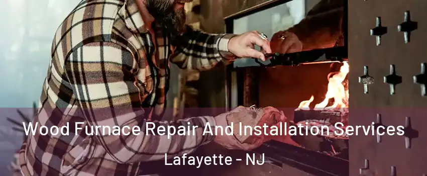 Wood Furnace Repair And Installation Services Lafayette - NJ
