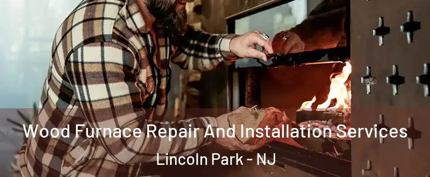 Wood Furnace Repair And Installation Services Lincoln Park - NJ
