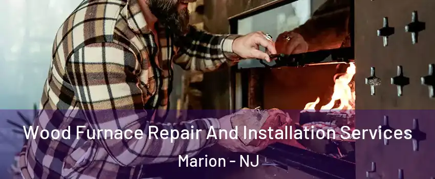 Wood Furnace Repair And Installation Services Marion - NJ