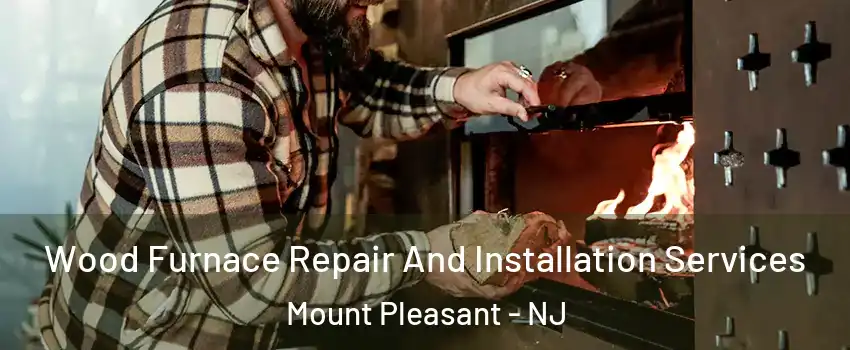 Wood Furnace Repair And Installation Services Mount Pleasant - NJ