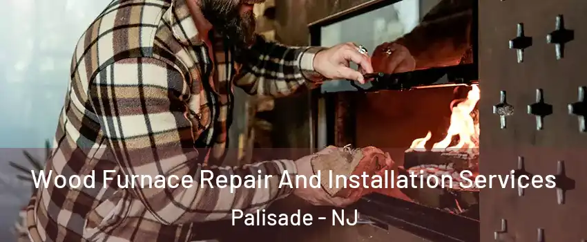 Wood Furnace Repair And Installation Services Palisade - NJ