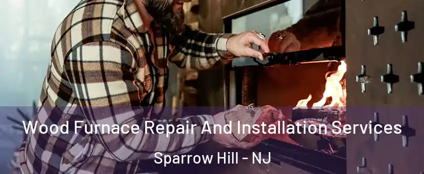 Wood Furnace Repair And Installation Services Sparrow Hill - NJ