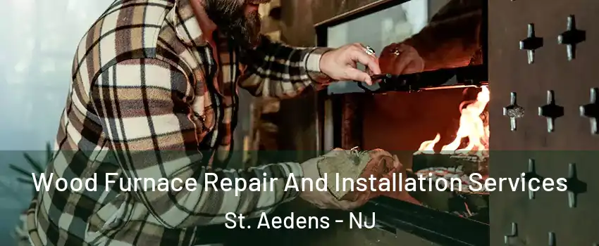 Wood Furnace Repair And Installation Services St. Aedens - NJ