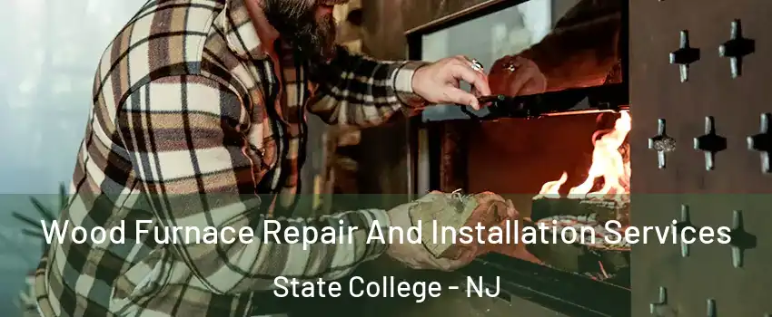 Wood Furnace Repair And Installation Services State College - NJ
