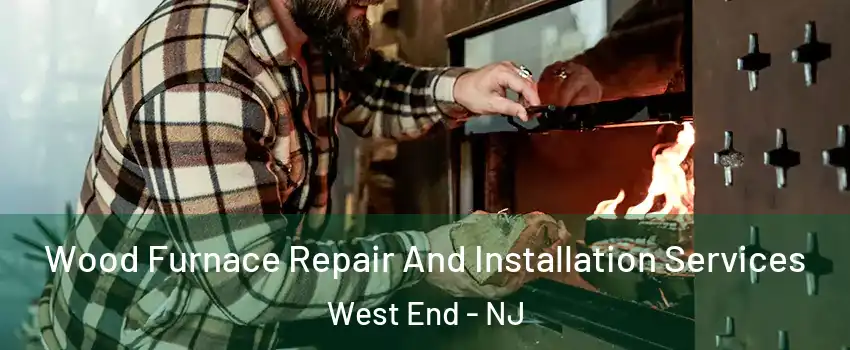 Wood Furnace Repair And Installation Services West End - NJ